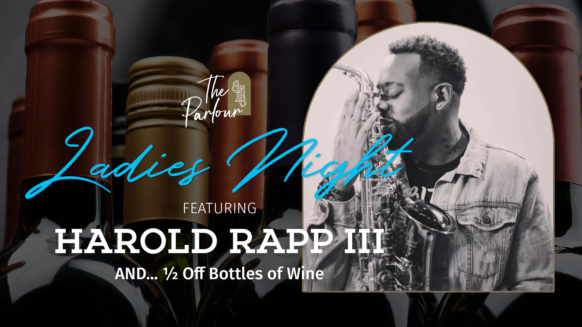 Bottles of wine in the background with an image of renowned saxophonist Harold Rapp III to highlight ladies night on Thursdays at Bottled in Bond The Parlour